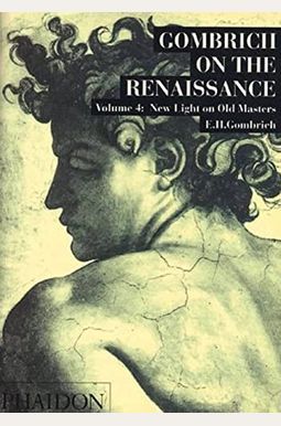 Gombrich On The Renaissance Volume Iv: New Light On Old Masters Gombrich On The Renaissance Volume Iv: New Light On Old Masters