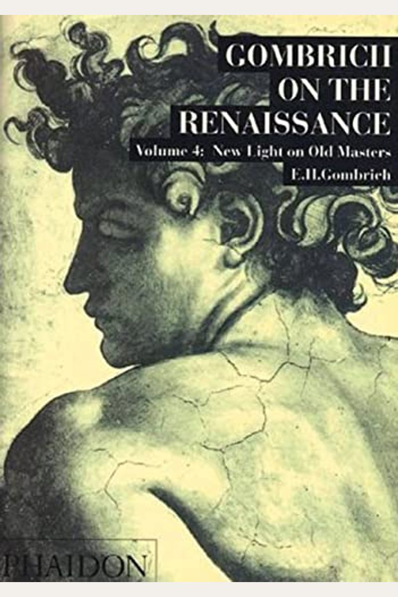 Gombrich On The Renaissance Volume Iv: New Light On Old Masters