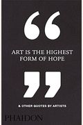 Art Is The Highest Form Of Hope & Other Quotes By Artists