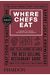 Where Chefs Eat: A Guide To Chefs' Favorite Restaurants, Third Edition