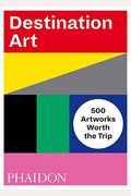 Destination Art: 500 Artworks Worth The Trip