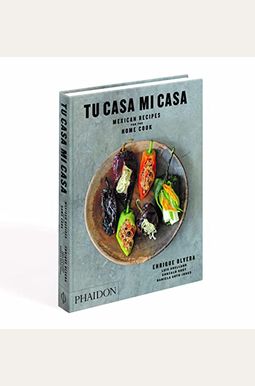 Tu Casa Mi Casa: Mexican Recipes For The Home Cook Tu Casa Mi Casa: Mexican Recipes For The Home Cook