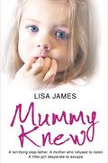 Mummy Knew: A Terrifying Step-Father. A Mother Who Refused To Listen. A Little Girl Desperate To Escape.