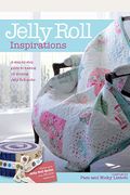 Jelly Roll Inspirations: 12 Winning Quilts From The International Competition And How To Make Them