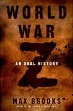 World War Z: An Oral History Of The Zombie War World War Z: An Oral History Of The Zombie War