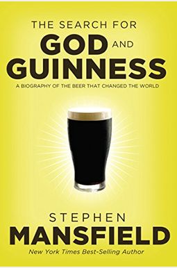 The Search For God And Guinness: A Biography Of The Beer That Changed The World The Search For God And Guinness: A Biography Of The Beer That Changed The World
