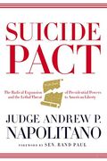 Suicide Pact: The Radical Expansion Of Presidential Powers And The Lethal Threat To American Liberty