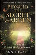 Beyond the Secret Garden The Life of Frances Hodgson Burnett with a Foreword by Jacqueline Wilson