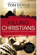 Killing Christians: Living The Faith Where It's Not Safe To Believe