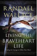 Living The Braveheart Life: Finding The Courage To Follow Your Heart