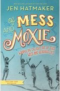 Of Mess And Moxie: Wrangling Delight Out Of This Wild And Glorious Life