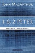 1 And 2 Peter: Courage In Times Of Trouble (Macarthur Bible Studies)