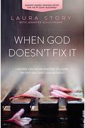 When God Doesn't Fix It: Lessons You Never Wanted To Learn, Truths You Can't Live Without
