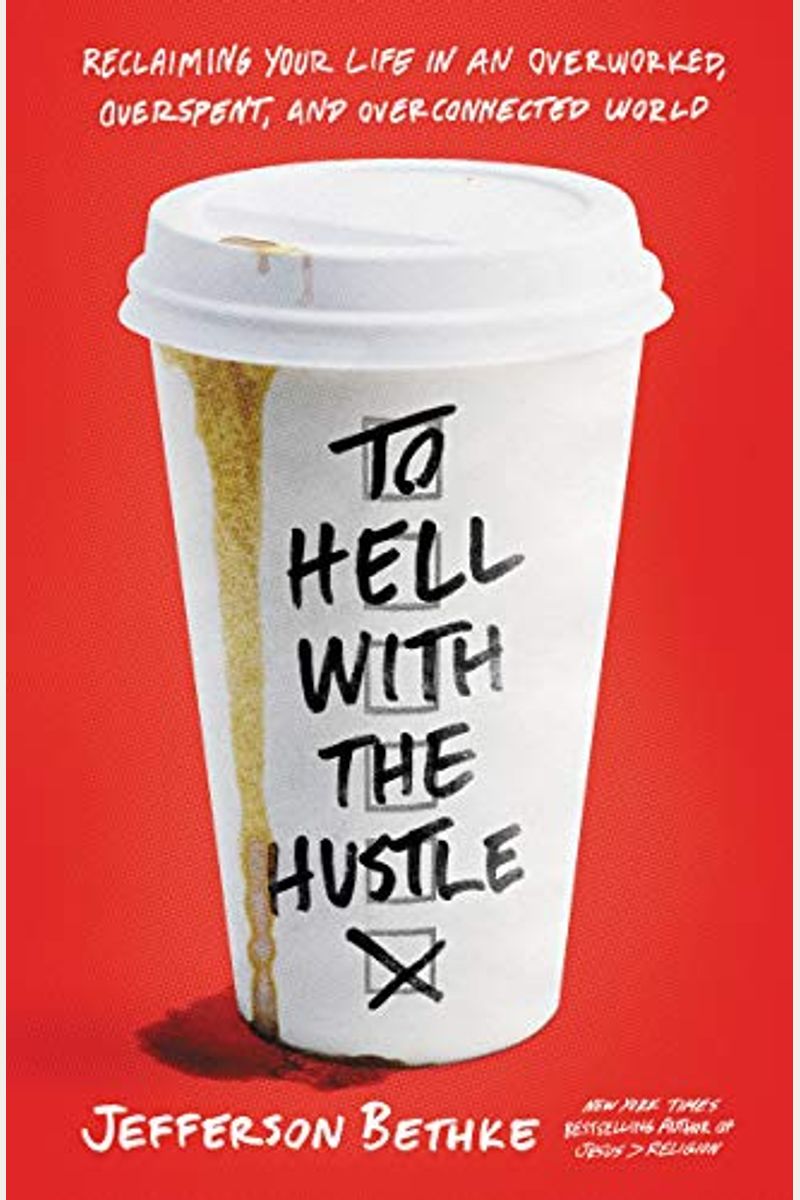 To Hell With The Hustle: Reclaiming Your Life In An Overworked, Overspent, And Overconnected World