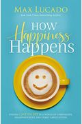 How Happiness Happens: Finding Lasting Joy In A World Of Comparison, Disappointment, And Unmet Expectations