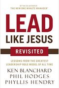 Lead Like Jesus Revisited: Lessons from the Greatest Leadership Role Model of All Time