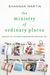 The Ministry Of Ordinary Places: Waking Up To God's Goodness Around You