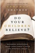 Do Your Children Believe?: Becoming Intentional About Your Family's Faith And Spiritual Legacy