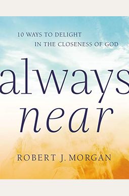 Always Near: 10 Ways to Delight in the Closeness of God Always Near: 10 Ways to Delight in the Closeness of God
