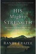 His Mighty Strength: Walk Daily In The Same Power That Raised Jesus From The Dead