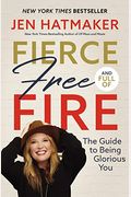 Fierce, Free, And Full Of Fire: The Guide To Being Glorious You