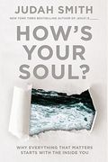 How's Your Soul?: Why Everything That Matters Starts With The Inside You