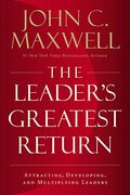 The Leader's Greatest Return: Attracting, Developing, And Multiplying Leaders
