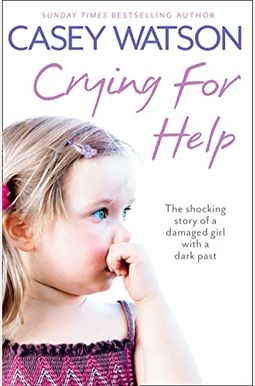 Crying For Help: The Shocking True Story Of A Damaged Girl With A Dark Past Crying For Help: The Shocking True Story Of A Damaged Girl With A Dark Past