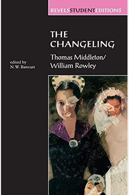 The Changeling: Thomas Middleton & William Rowley The Changeling: Thomas Middleton & William Rowley
