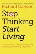 Stop Thinking, Start Living: Discover Lifelong Happiness