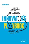 Innovator's Playbook: How To Create Great Products, Services And Experiences That Your Customers Will Love