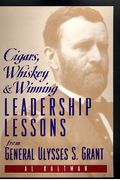 Cigars, Whiskey & Winning:  Leadership Lessons from Ulysses S. Grant