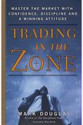 Trading In The Zone: Master The Market With Confidence, Discipline, And A Winning Attitude