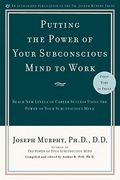 Putting The Power Of Your Subconscious Mind To Work: Reach New Levels Of Career Success Using The Power Of Your Subconscious Mind