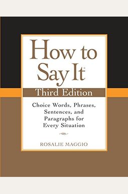 How To Say It: Choice Words, Phrases, Sentences, And Paragraphs For Every Situation How To Say It: Choice Words, Phrases, Sentences, And Paragraphs For Every Situation