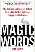 Magic Words: The Science And Secrets Behind Seven Words That Motivate, Engage, And Influence