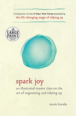 Spark Joy: An Illustrated Master Class on the Art of Organizing and Tidying Up Spark Joy: An Illustrated Master Class on the Art of Organizing and Tidying Up