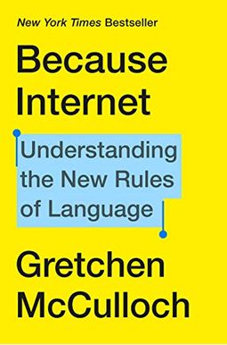 Because Internet: Understanding The New Rules Of Language Because Internet: Understanding The New Rules Of Language