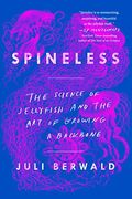 Spineless: The Science Of Jellyfish And The Art Of Growing A Backbone