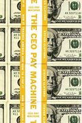 The Ceo Pay Machine: How It Trashes America And How To Stop It
