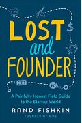 Lost And Founder: A Painfully Honest Field Guide To The Startup World