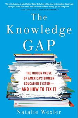 The Knowledge Gap: The Hidden Cause Of America's Broken Education System--And How To Fix It The Knowledge Gap: The Hidden Cause Of America's Broken Education System--And How To Fix It