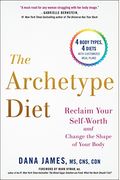 The Archetype Diet: Reclaim Your Self-Worth And Change The Shape Of Your Body