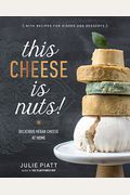 This Cheese Is Nuts!: Delicious Vegan Cheese At Home