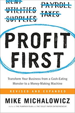 Profit First: Transform Your Business From A Cash-Eating Monster To A Money-Making Machine Profit First: Transform Your Business From A Cash-Eating Monster To A Money-Making Machine