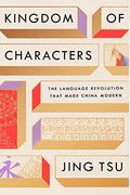 Kingdom of Characters: The Language Revolution That Made China Modern