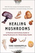 Healing Mushrooms: A Practical And Culinary Guide To Using Mushrooms For Whole Body Health
