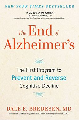 The End Of Alzheimer's: The First Program To Prevent And Reverse Cognitive Decline The End Of Alzheimer's: The First Program To Prevent And Reverse Cognitive Decline