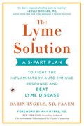 The Lyme Solution: A 5-Part Plan To Fight The Inflammatory Auto-Immune Response And Beat Lyme Disease