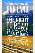 This Land Is Our Land: How We Lost The Right To Roam And How To Take It Back
